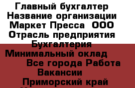 Главный бухгалтер › Название организации ­ Маркет-Пресса, ООО › Отрасль предприятия ­ Бухгалтерия › Минимальный оклад ­ 35 000 - Все города Работа » Вакансии   . Приморский край,Уссурийский г. о. 